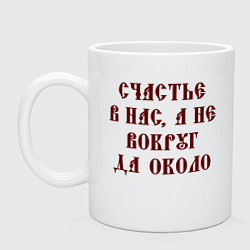 Кружка керамическая Счастье внутри нас не вокруг да около, цвет: белый