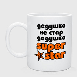 Кружка керамическая Дедушка не стар, дедушка superstar!, цвет: белый