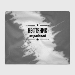 Плед Нефтяник: за работой