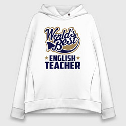 Толстовка оверсайз женская Worlds best English Teacher, цвет: белый