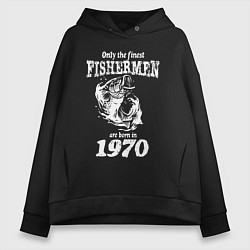 Толстовка оверсайз женская Только лучшие рыбаки родились в 1970 году, цвет: черный