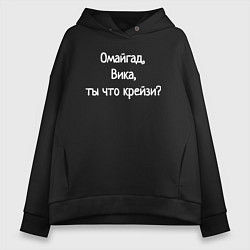 Толстовка оверсайз женская Омайгад, Вика, ты что крейзи - надпись, цвет: черный