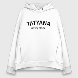 Женское худи оверсайз Tatyana never alone - motto