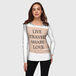 Лонгслив женский Live travel share love, цвет: 3D-принт — фото 2