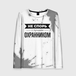 Женский лонгслив Не спорь с лучшим охранником никогда