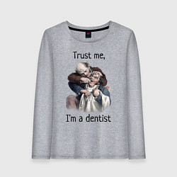 Женский лонгслив Trust me, I'm a dentist