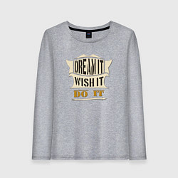 Женский лонгслив Dream it, Wish it, Do it