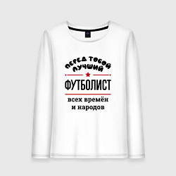 Лонгслив хлопковый женский Перед тобой лучший футболист - всех времён и народ, цвет: белый