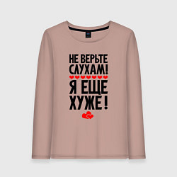 Женский лонгслив Не верьте слухам я ещё хуже