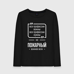 Женский лонгслив Пожарный нужнее всех