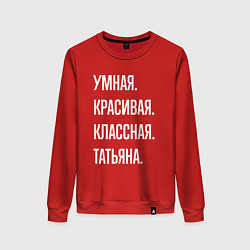 Женский свитшот Умная, красивая, классная Татьяна