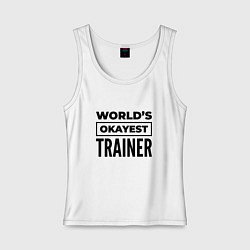 Майка женская хлопок The worlds okayest trainer, цвет: белый