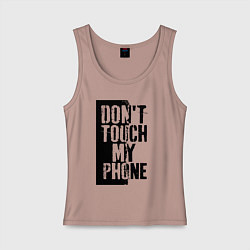 Женская майка Не трогай мой телефон