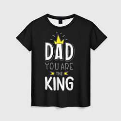 Женская футболка Dad you are the King