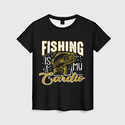 Женская футболка Fishing is my Cardio