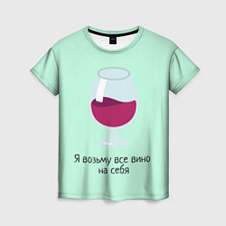 Женская футболка Я возьму все вино на себя
