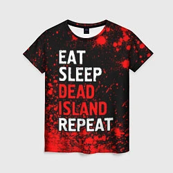 Футболка женская Eat Sleep Dead Island Repeat Краска, цвет: 3D-принт