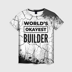 Женская футболка Worlds okayest builder - white