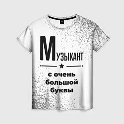 Женская футболка Музыкант с очень большой буквы на светлом фоне