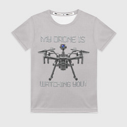 Женская футболка Мой дрон следит за тобой!