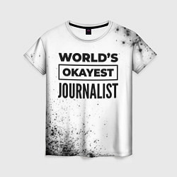 Футболка женская Worlds okayest journalist - white, цвет: 3D-принт