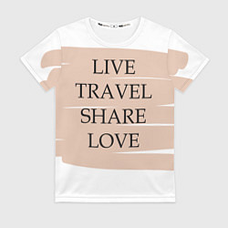 Футболка женская Live travel share love, цвет: 3D-принт