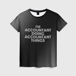 Футболка женская Im accountant doing accountant things: на темном, цвет: 3D-принт