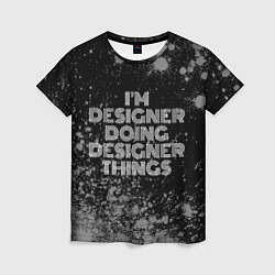 Женская футболка Im designer doing designer things: на темном