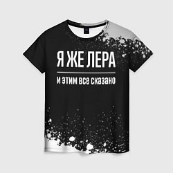 Женская футболка Я же Лера, и этим всё сказано