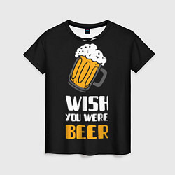 Футболка женская Wish you were beer, цвет: 3D-принт