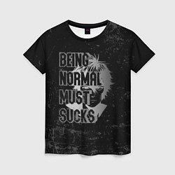 Женская футболка Being normal must sucks