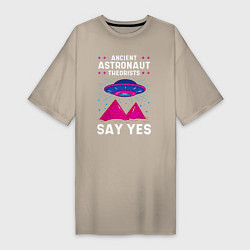 Женская футболка-платье Ancient Astronaut Theorist Say Yes