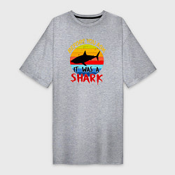 Женская футболка-платье Прежде чем ты спросишь, это была акула