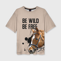 Футболка оверсайз женская Be wild be free, цвет: 3D-принт