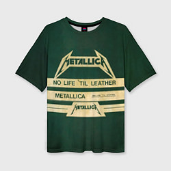 Женская футболка оверсайз No Life til Leather - Metallica