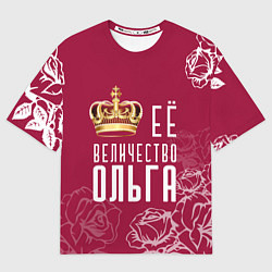 Футболка оверсайз женская Её величество Прекрасная Ольга, цвет: 3D-принт
