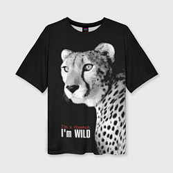 Футболка оверсайз женская Im a cheetah Im WILD, цвет: 3D-принт