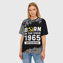 Футболка оверсайз женская Born In The USSR 1965 year Limited Edition, цвет: 3D-принт — фото 2