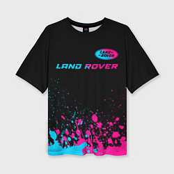 Футболка оверсайз женская Land Rover - neon gradient: символ сверху, цвет: 3D-принт