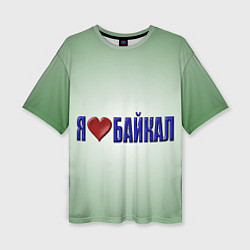 Футболка оверсайз женская Я люблю Байкал, цвет: 3D-принт
