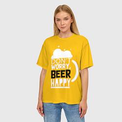 Футболка оверсайз женская Dont worry - beer happy, цвет: 3D-принт — фото 2