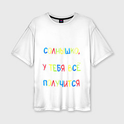 Женская футболка оверсайз Солнышко, у тебя все получится