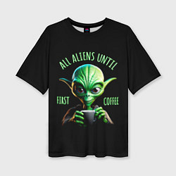 Женская футболка оверсайз Всем инопланетянам до первого кофе