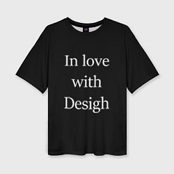 Футболка оверсайз женская In love with Design, цвет: 3D-принт