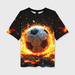 Футболка оверсайз женская Футбольный мяч в огне, цвет: 3D-принт
