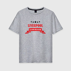 Женская футболка оверсайз Liverpool is our religion