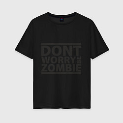 Футболка оверсайз женская Dont worry be zombie, цвет: черный