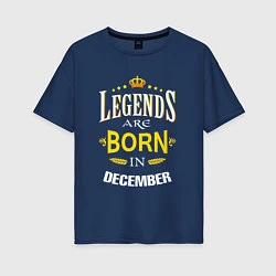 Футболка оверсайз женская Legends are born in december, цвет: тёмно-синий