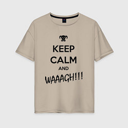 Футболка оверсайз женская Keep Calm & WAAAGH, цвет: миндальный