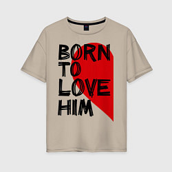 Футболка оверсайз женская Born to love him, цвет: миндальный